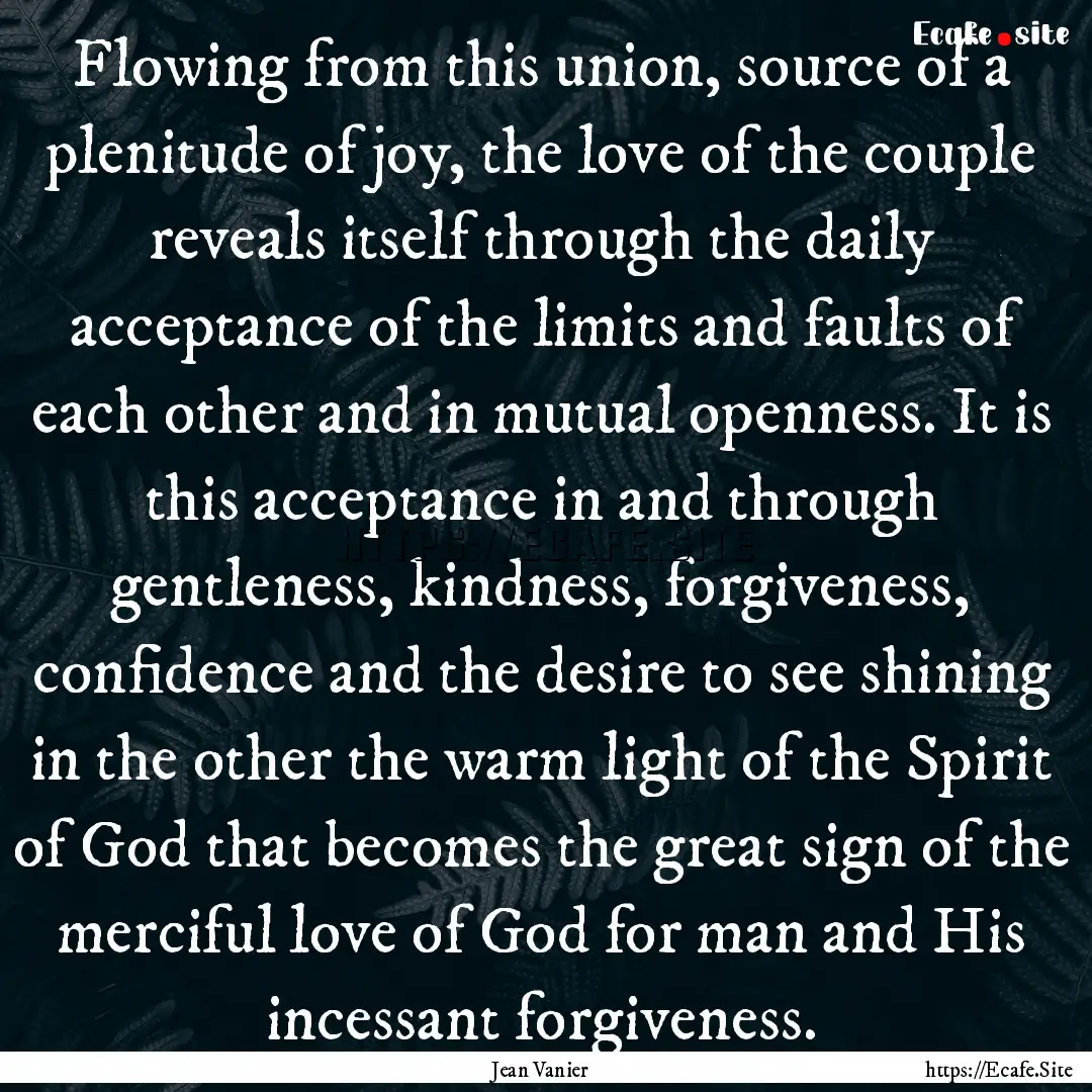 Flowing from this union, source of a plenitude.... : Quote by Jean Vanier