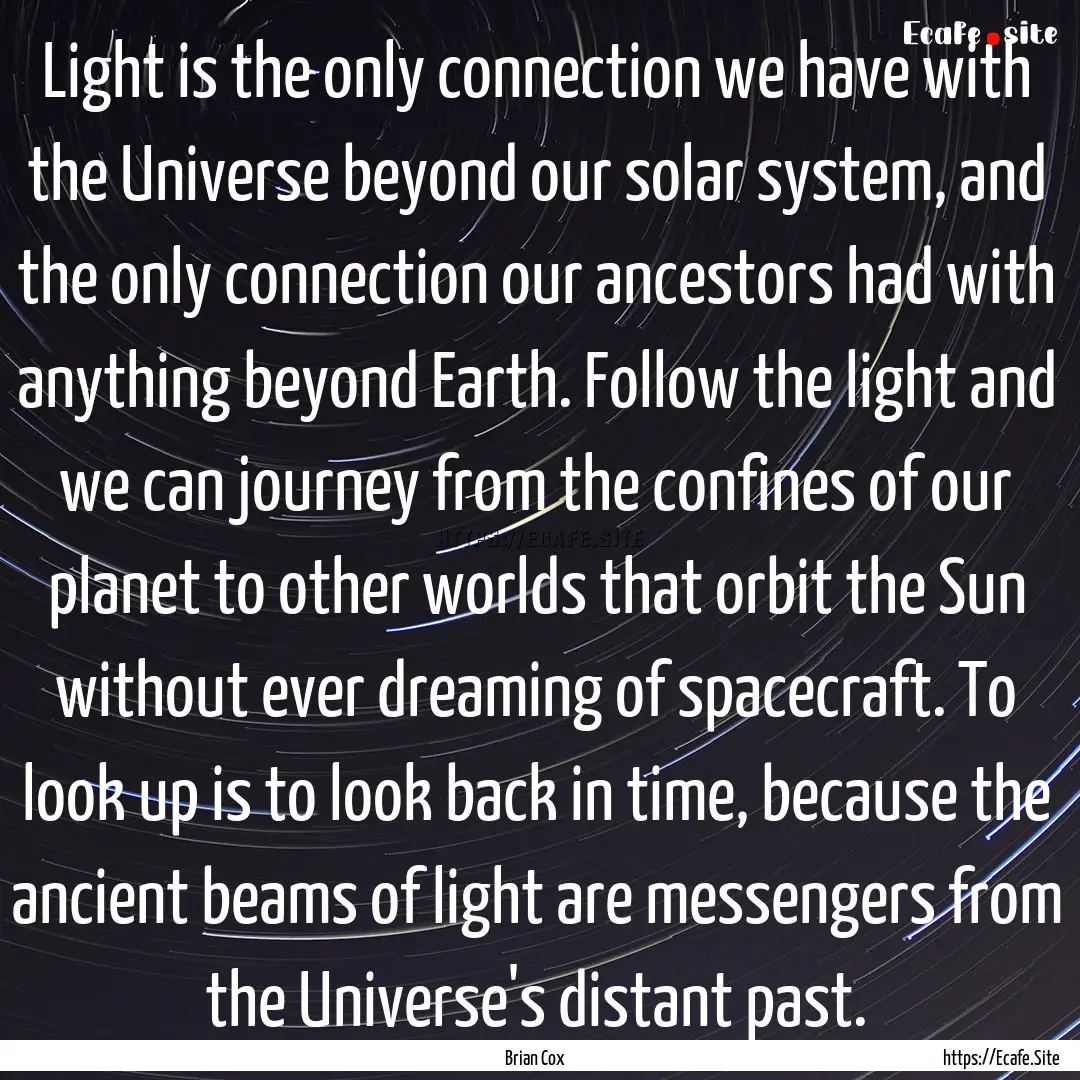 Light is the only connection we have with.... : Quote by Brian Cox