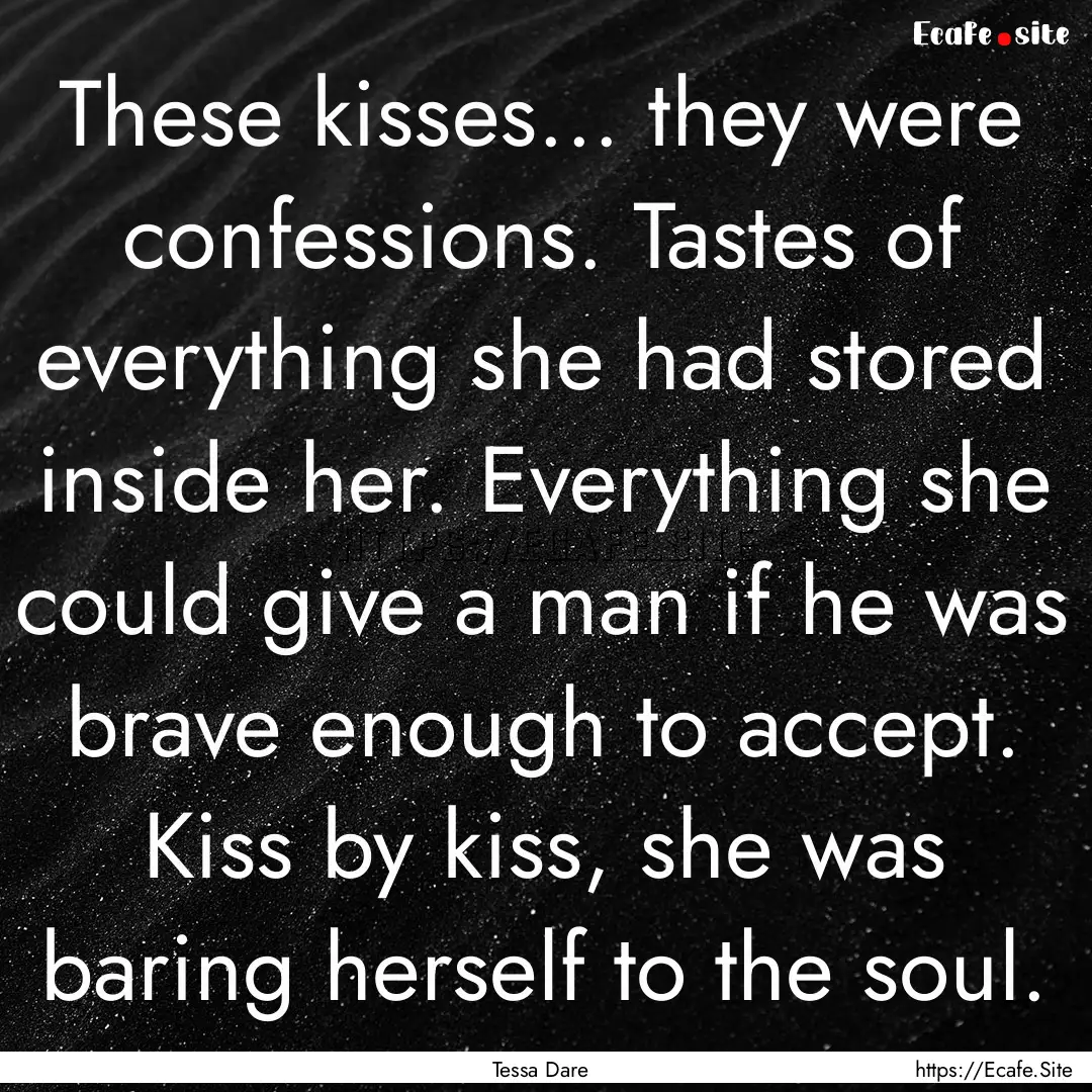 These kisses... they were confessions. Tastes.... : Quote by Tessa Dare