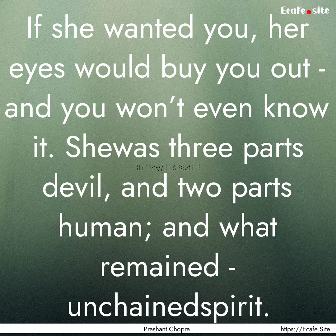 If she wanted you, her eyes would buy you.... : Quote by Prashant Chopra