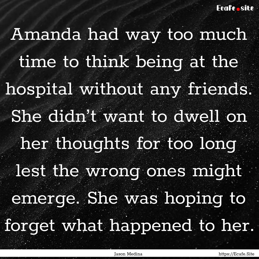 Amanda had way too much time to think being.... : Quote by Jason Medina