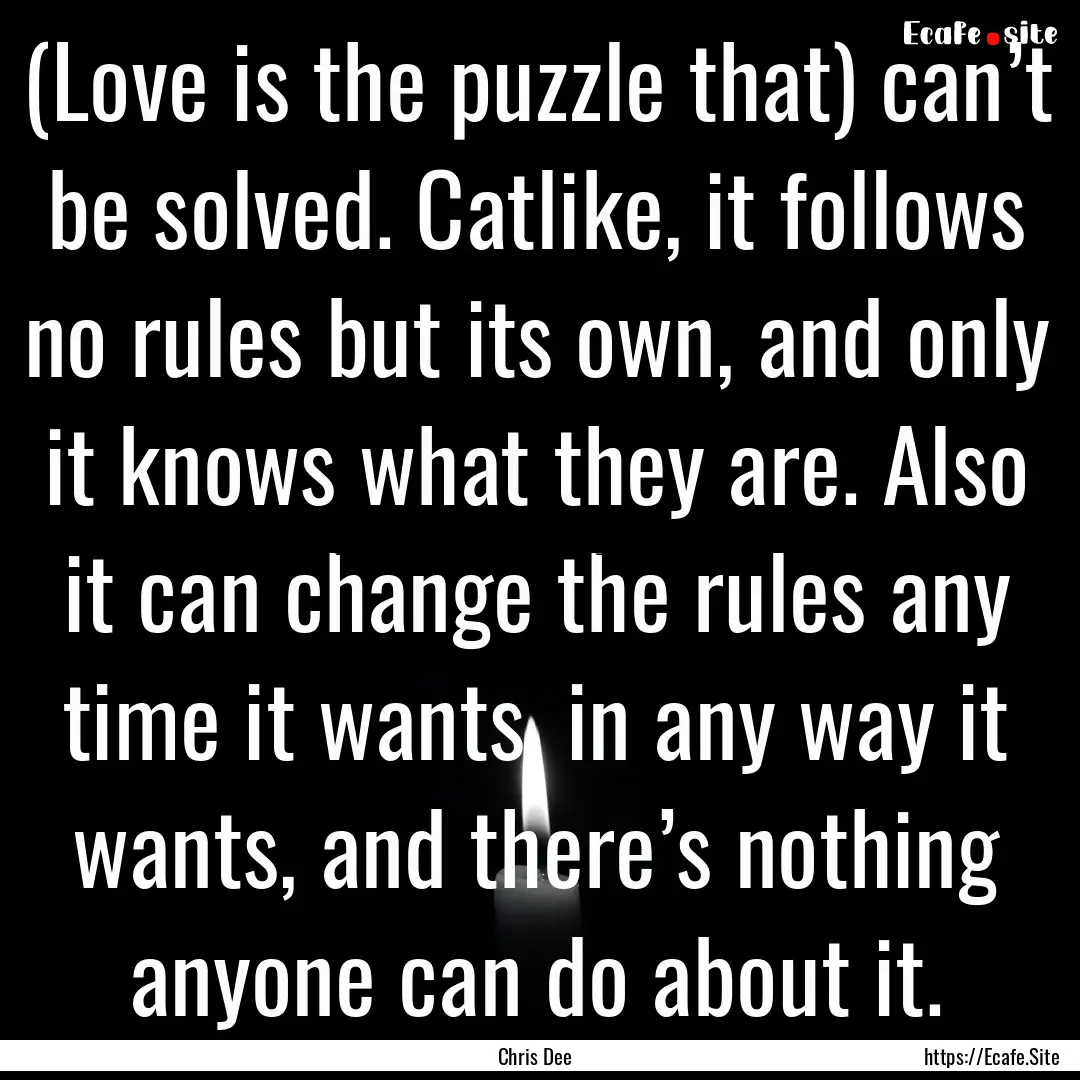 (Love is the puzzle that) can’t be solved..... : Quote by Chris Dee