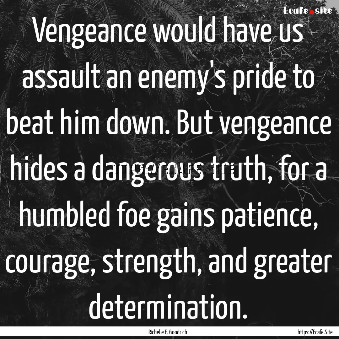 Vengeance would have us assault an enemy's.... : Quote by Richelle E. Goodrich