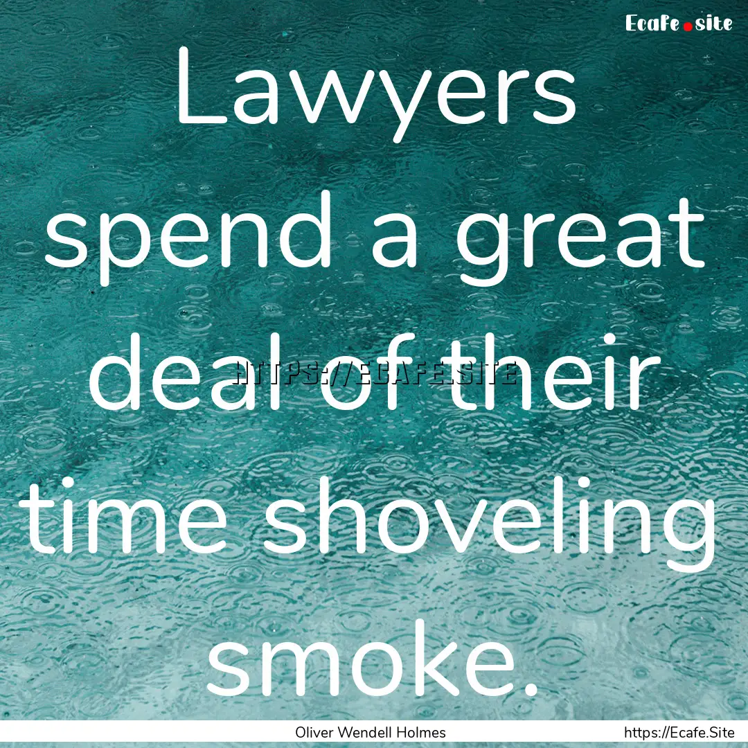 Lawyers spend a great deal of their time.... : Quote by Oliver Wendell Holmes