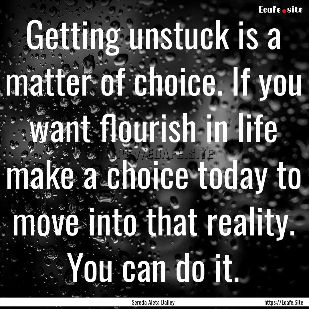 Getting unstuck is a matter of choice. If.... : Quote by Sereda Aleta Dailey