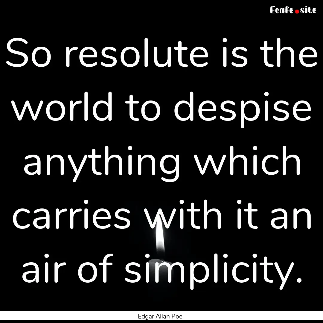 So resolute is the world to despise anything.... : Quote by Edgar Allan Poe