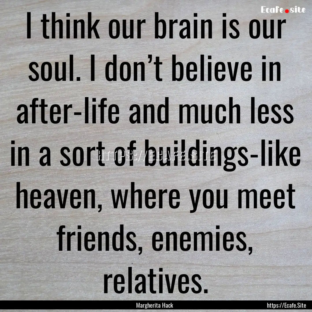 I think our brain is our soul. I don’t.... : Quote by Margherita Hack