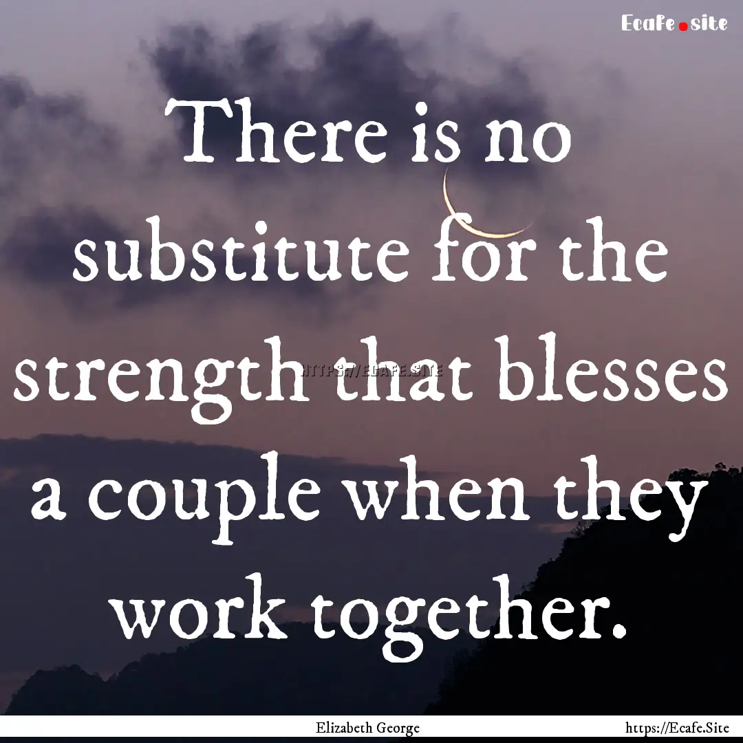 There is no substitute for the strength that.... : Quote by Elizabeth George