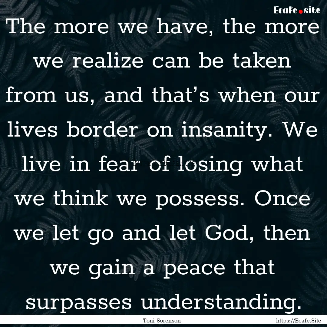 The more we have, the more we realize can.... : Quote by Toni Sorenson