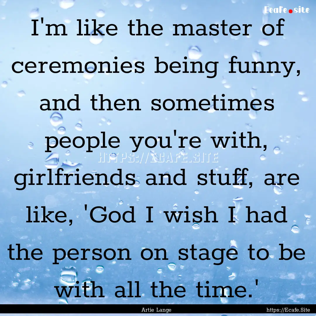 I'm like the master of ceremonies being funny,.... : Quote by Artie Lange