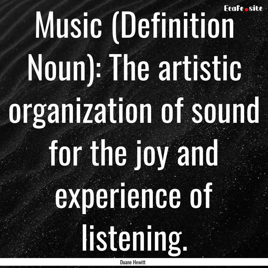 Music (Definition Noun): The artistic organization.... : Quote by Duane Hewitt