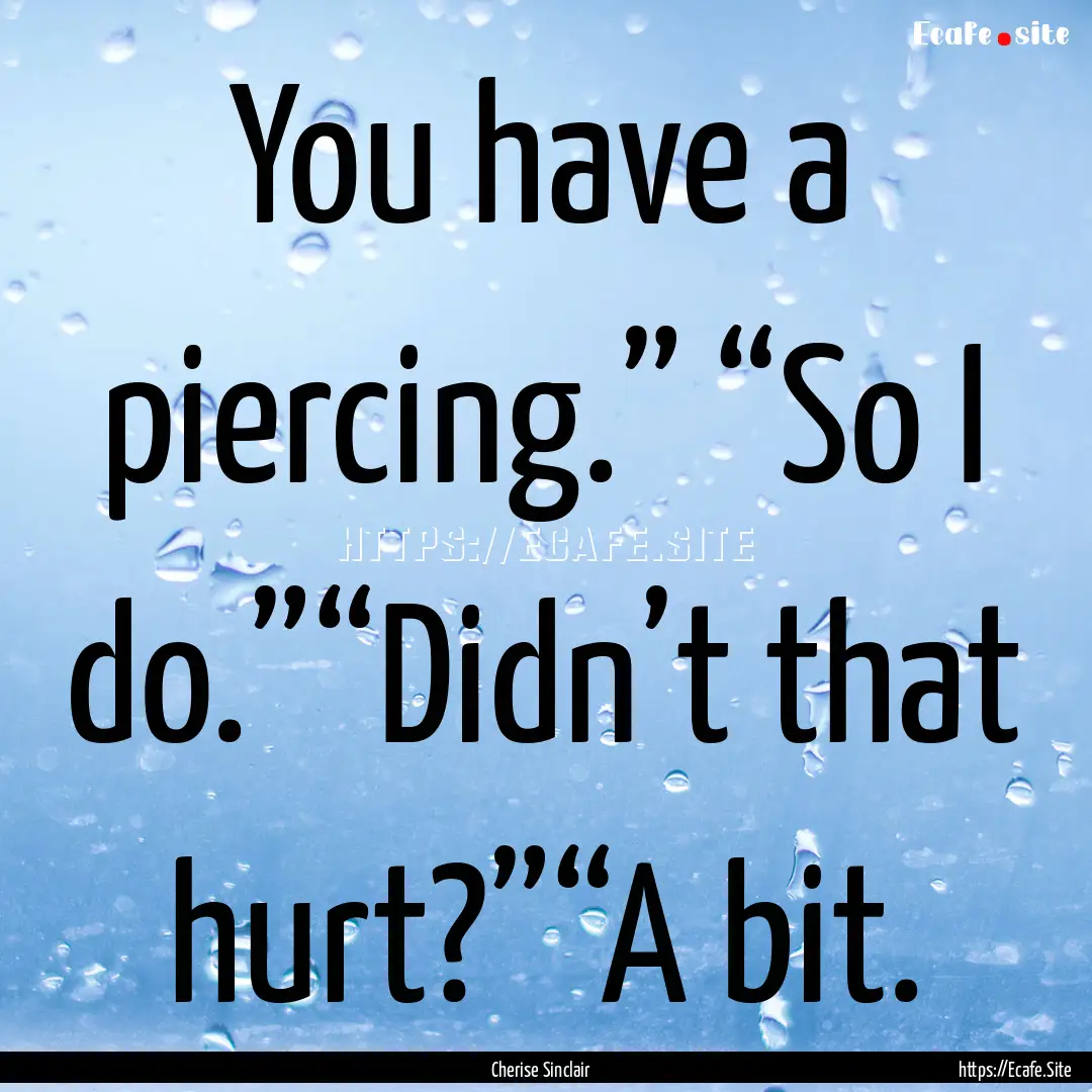 You have a piercing.” “So I do.”“Didn’t.... : Quote by Cherise Sinclair