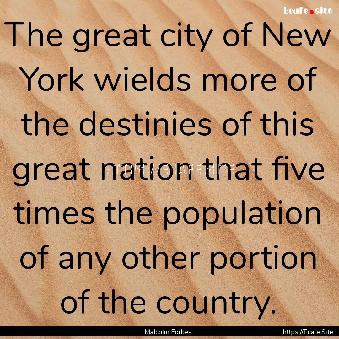 The great city of New York wields more of.... : Quote by Malcolm Forbes