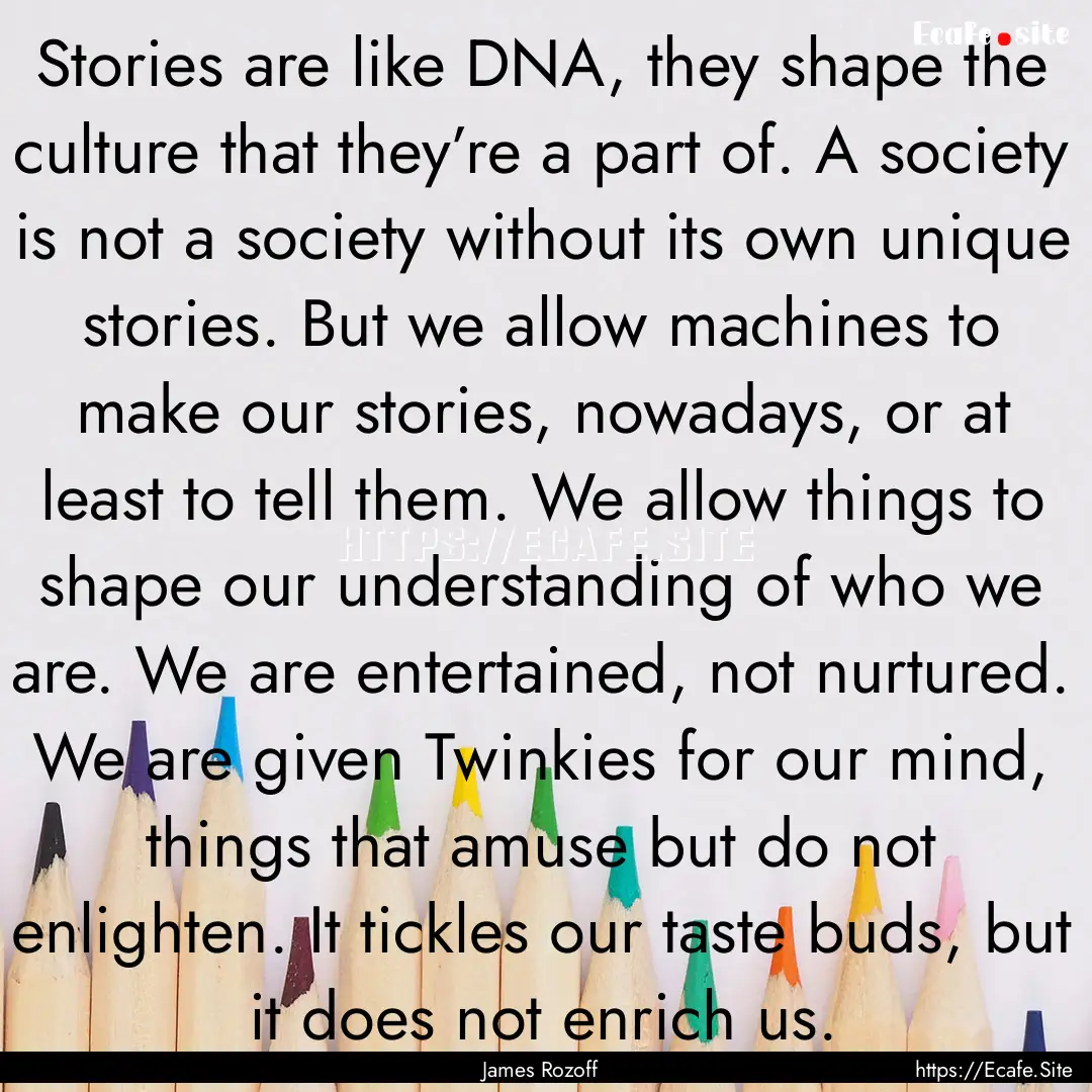 Stories are like DNA, they shape the culture.... : Quote by James Rozoff