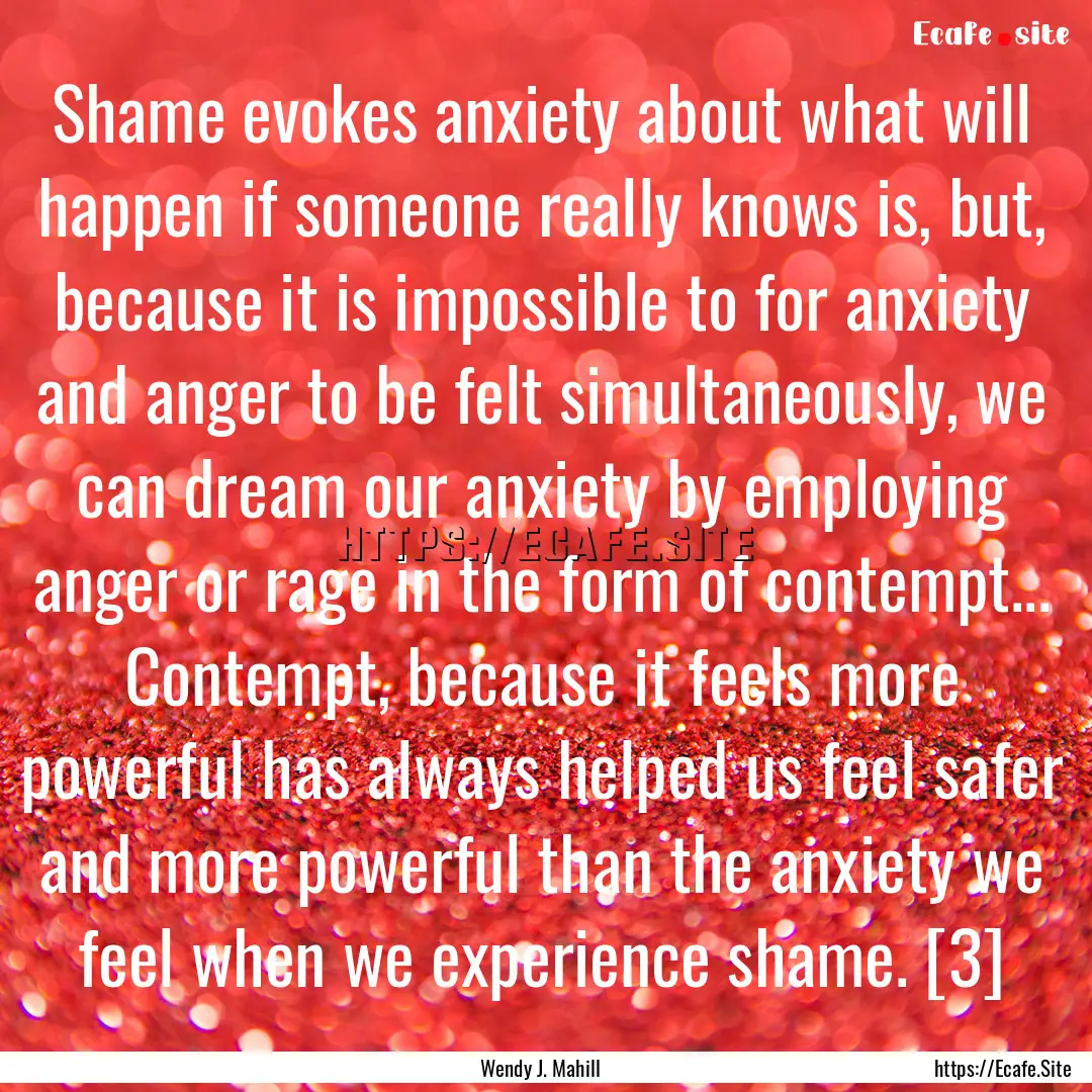 Shame evokes anxiety about what will happen.... : Quote by Wendy J. Mahill