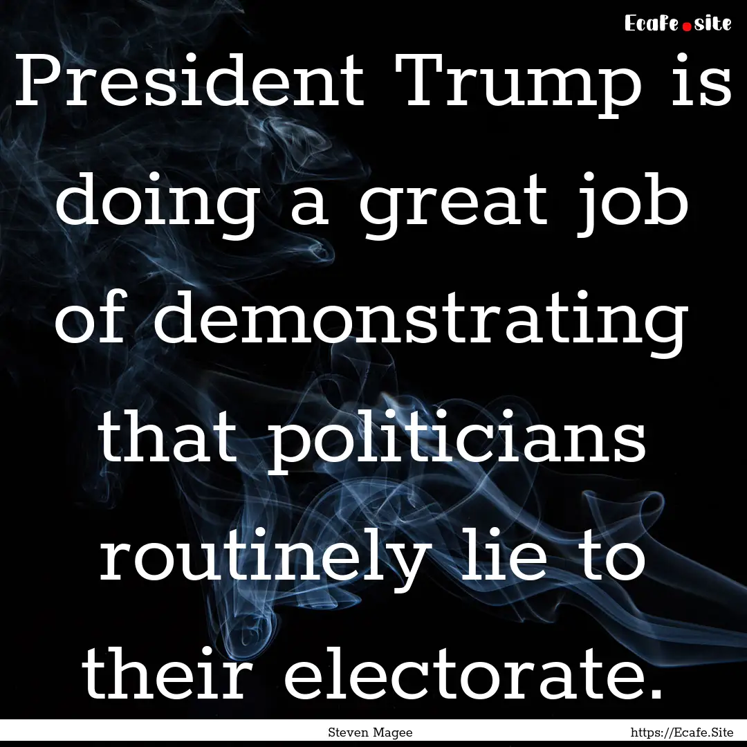 President Trump is doing a great job of demonstrating.... : Quote by Steven Magee