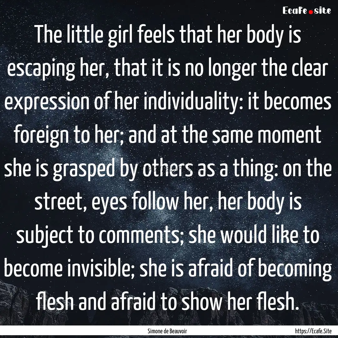 The little girl feels that her body is escaping.... : Quote by Simone de Beauvoir