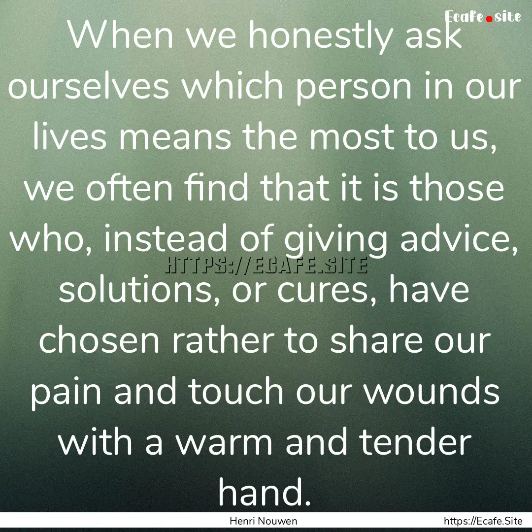 When we honestly ask ourselves which person.... : Quote by Henri Nouwen