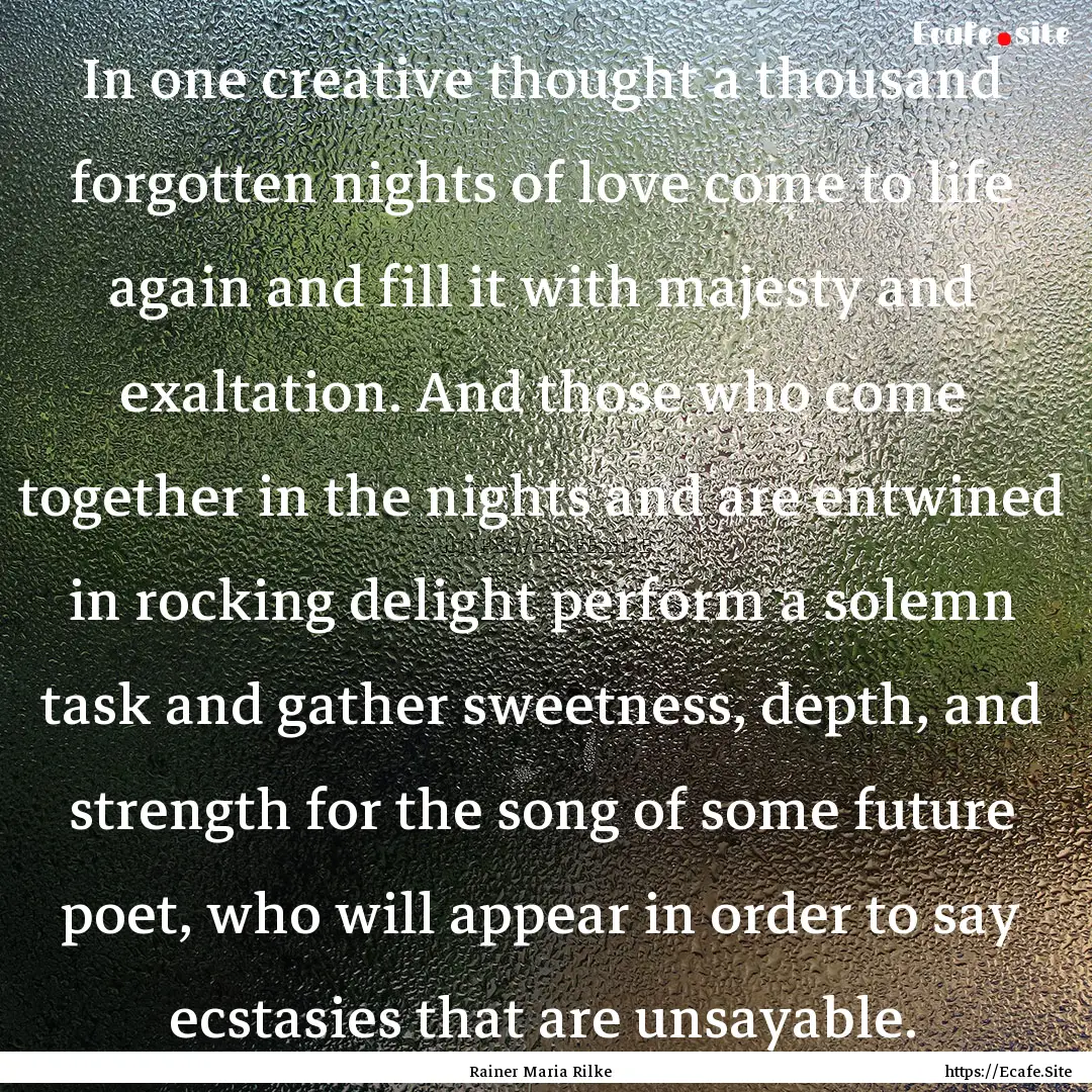 In one creative thought a thousand forgotten.... : Quote by Rainer Maria Rilke