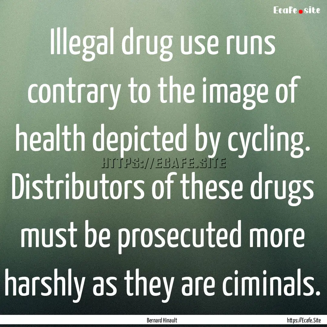 Illegal drug use runs contrary to the image.... : Quote by Bernard Hinault