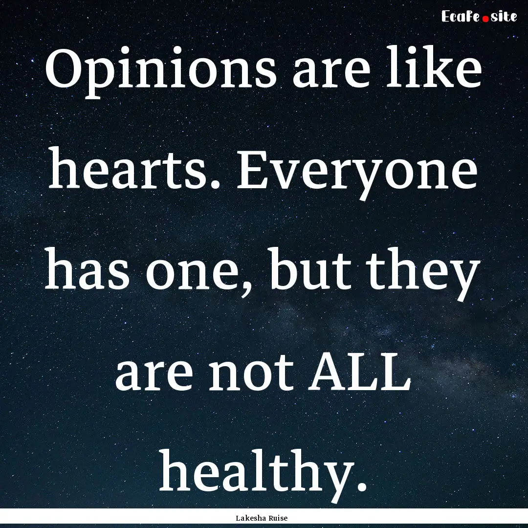 Opinions are like hearts. Everyone has one,.... : Quote by Lakesha Ruise