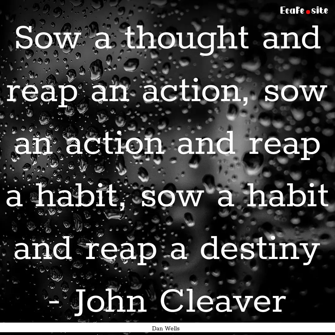 Sow a thought and reap an action, sow an.... : Quote by Dan Wells