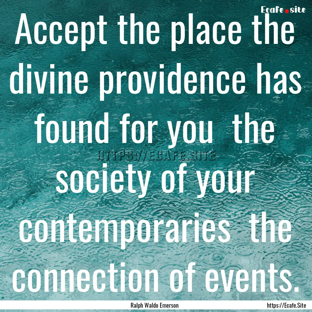 Accept the place the divine providence has.... : Quote by Ralph Waldo Emerson