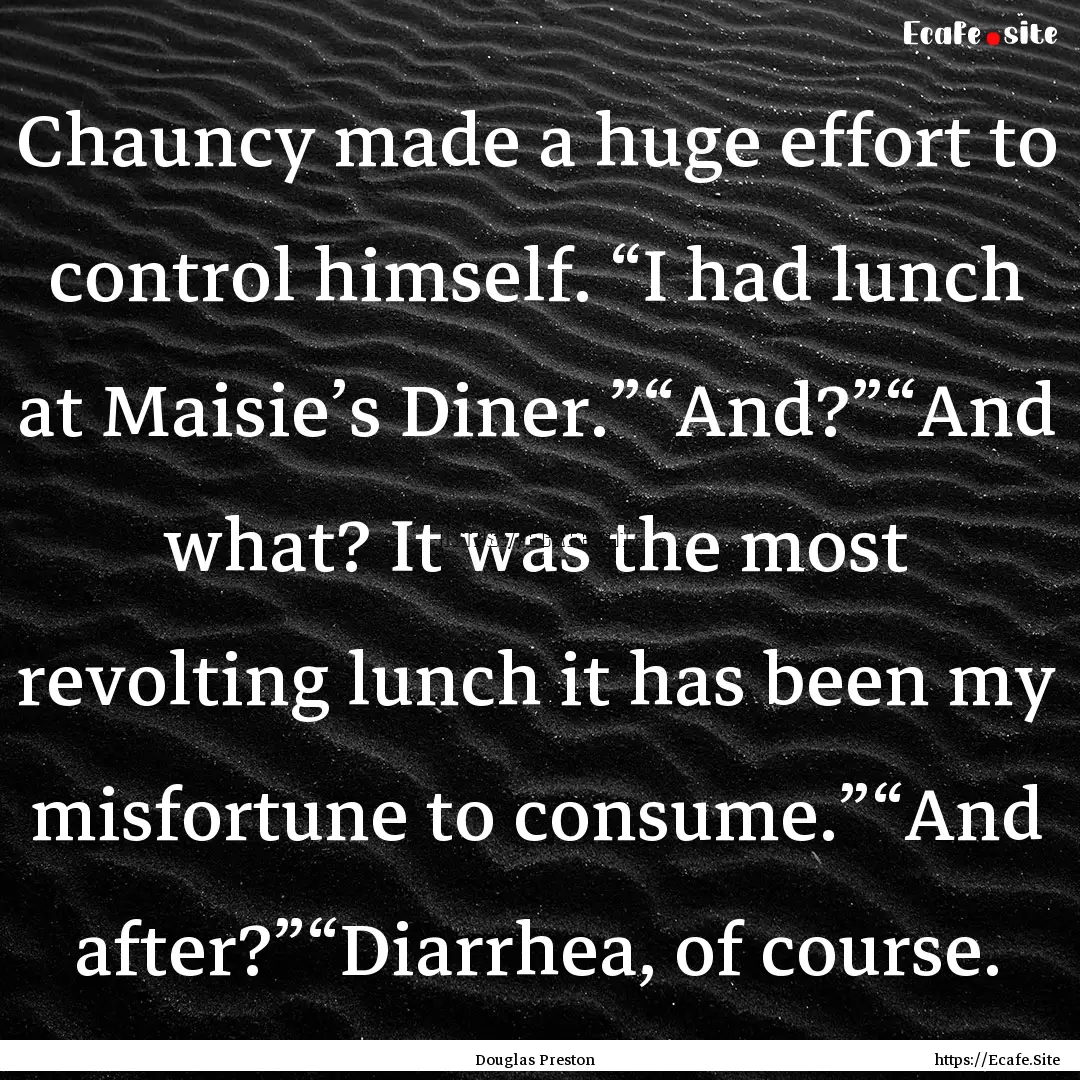 Chauncy made a huge effort to control himself..... : Quote by Douglas Preston