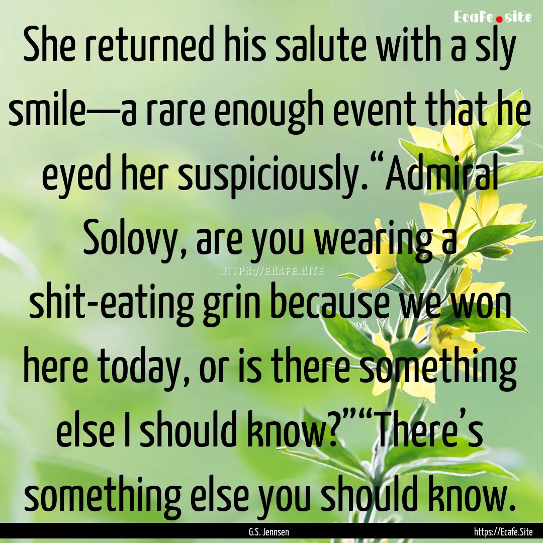 She returned his salute with a sly smile—a.... : Quote by G.S. Jennsen