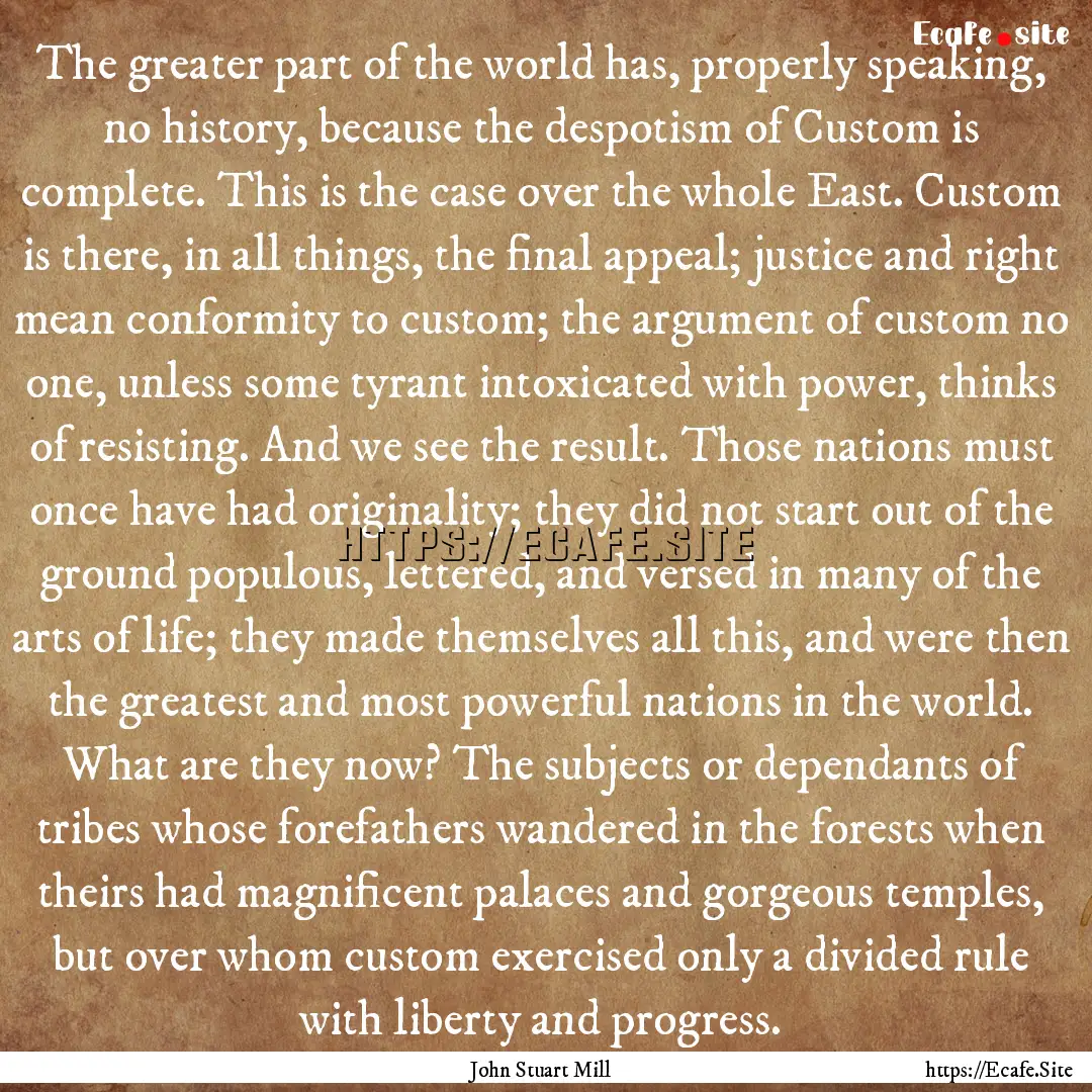 The greater part of the world has, properly.... : Quote by John Stuart Mill