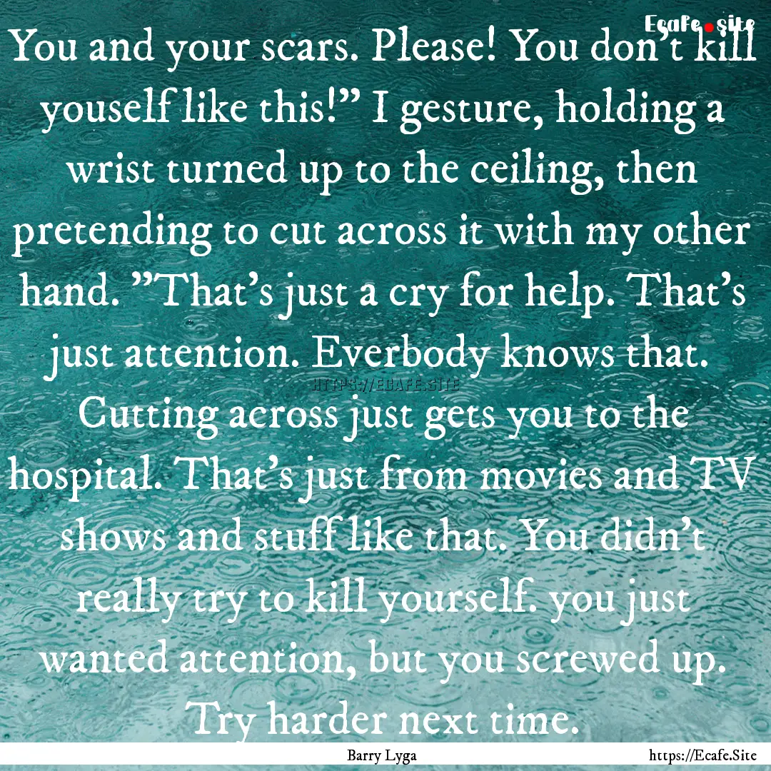 You and your scars. Please! You don't kill.... : Quote by Barry Lyga