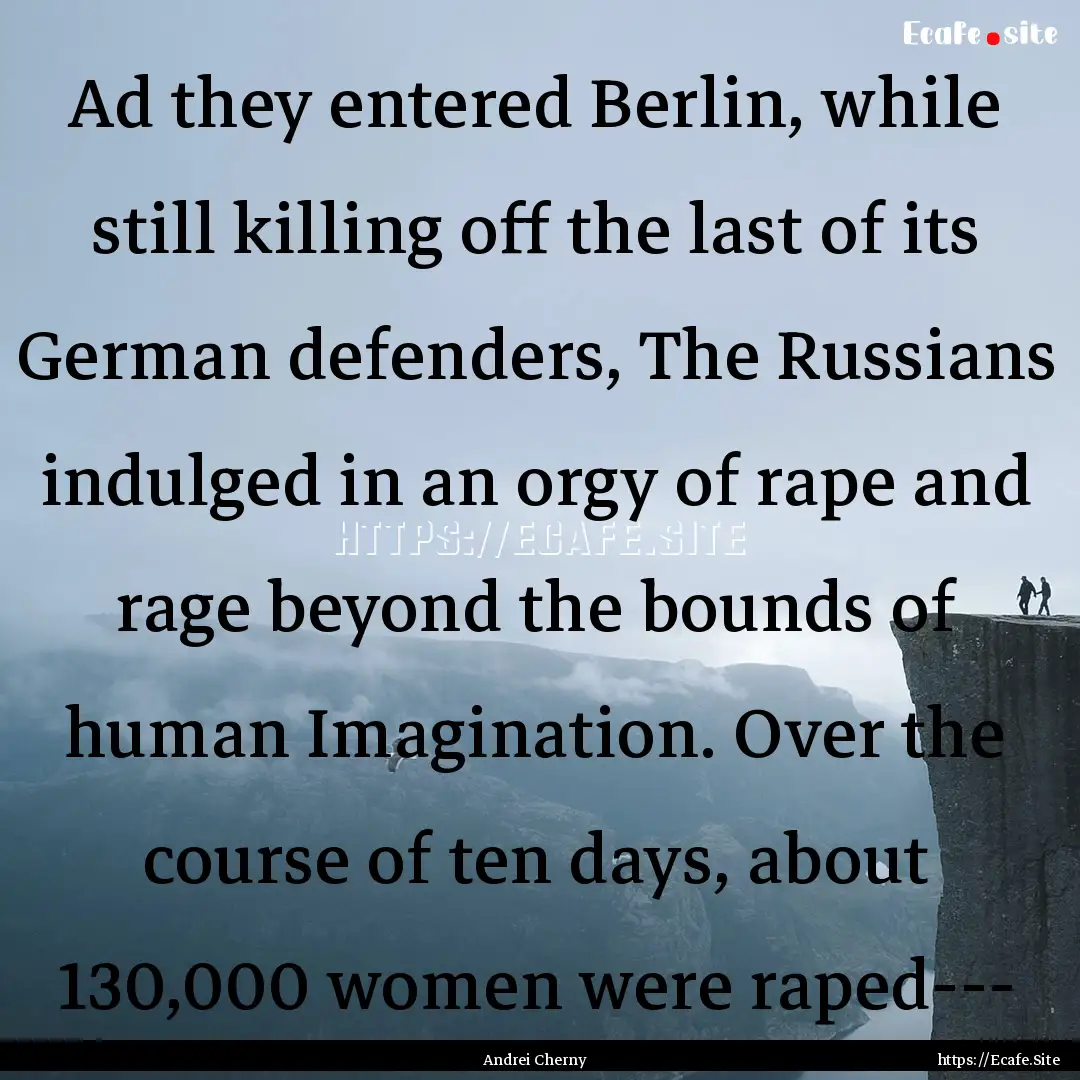 Ad they entered Berlin, while still killing.... : Quote by Andrei Cherny