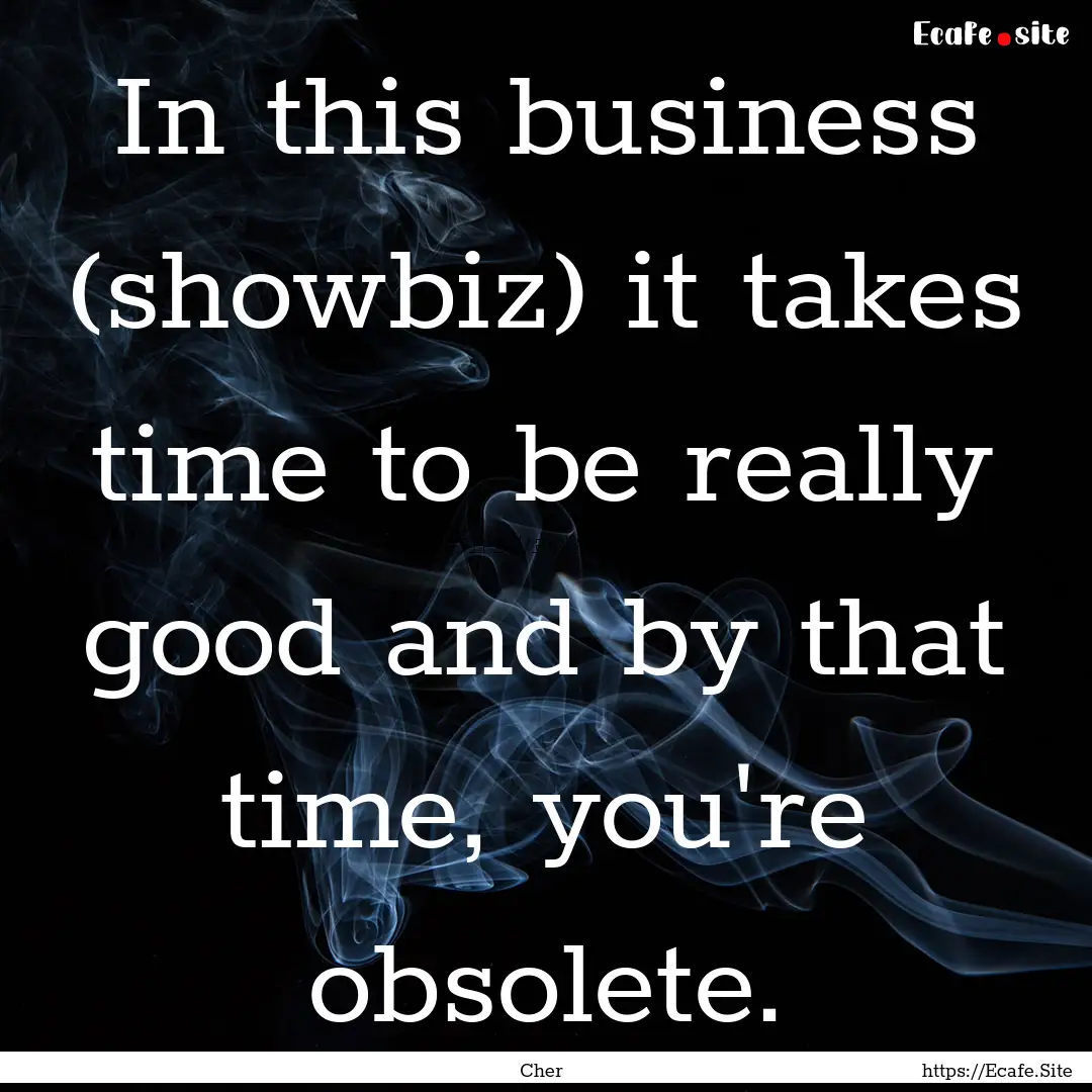 In this business (showbiz) it takes time.... : Quote by Cher