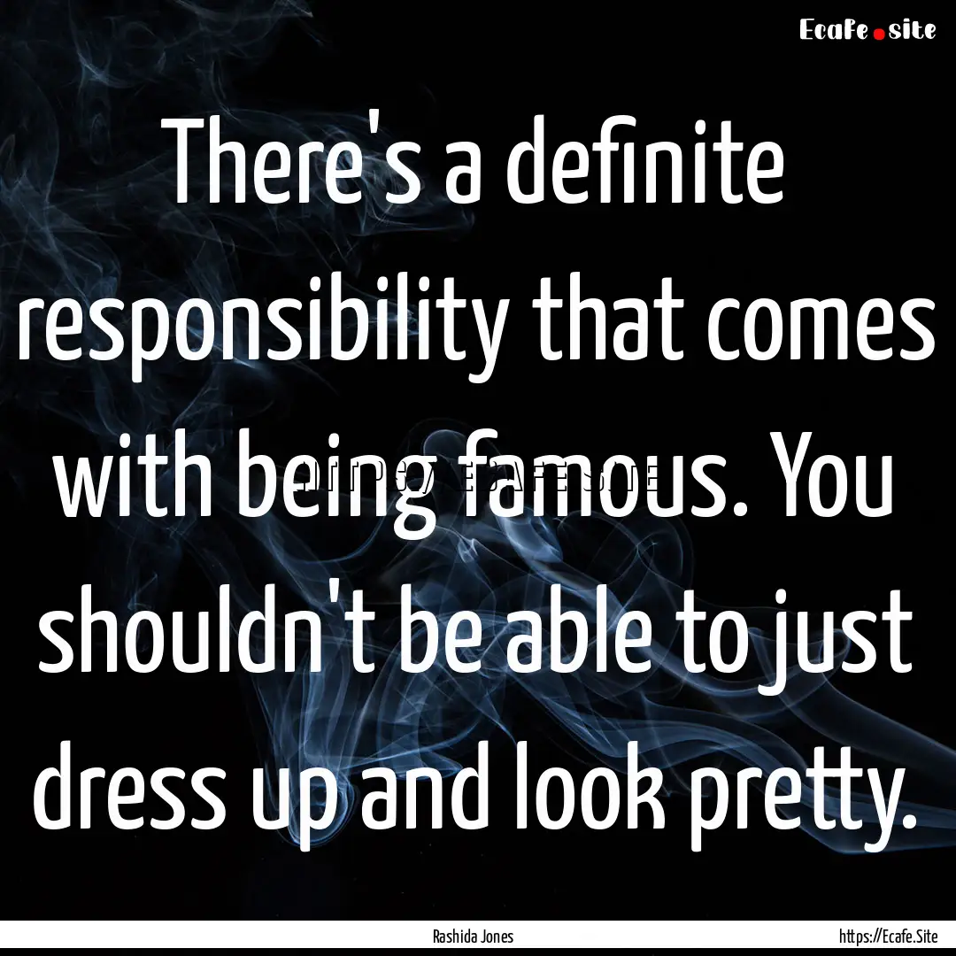 There's a definite responsibility that comes.... : Quote by Rashida Jones