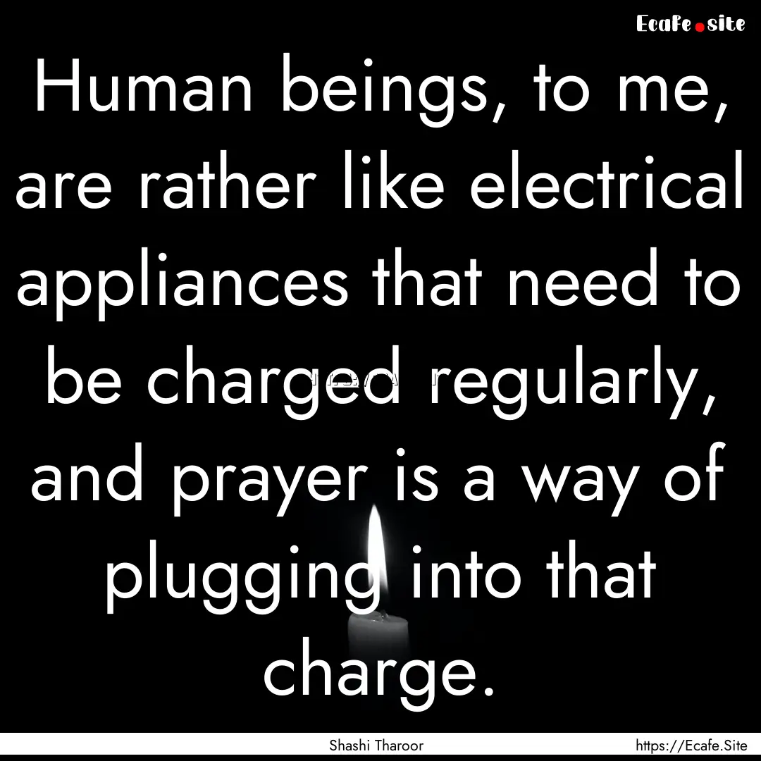 Human beings, to me, are rather like electrical.... : Quote by Shashi Tharoor