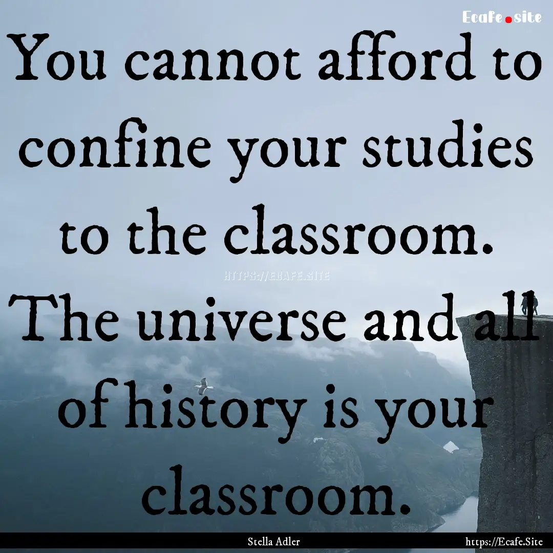 You cannot afford to confine your studies.... : Quote by Stella Adler