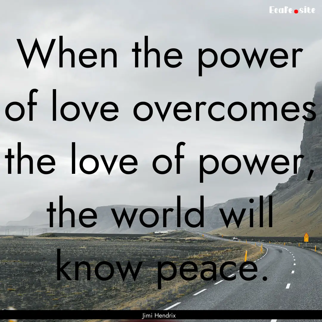 When the power of love overcomes the love.... : Quote by Jimi Hendrix