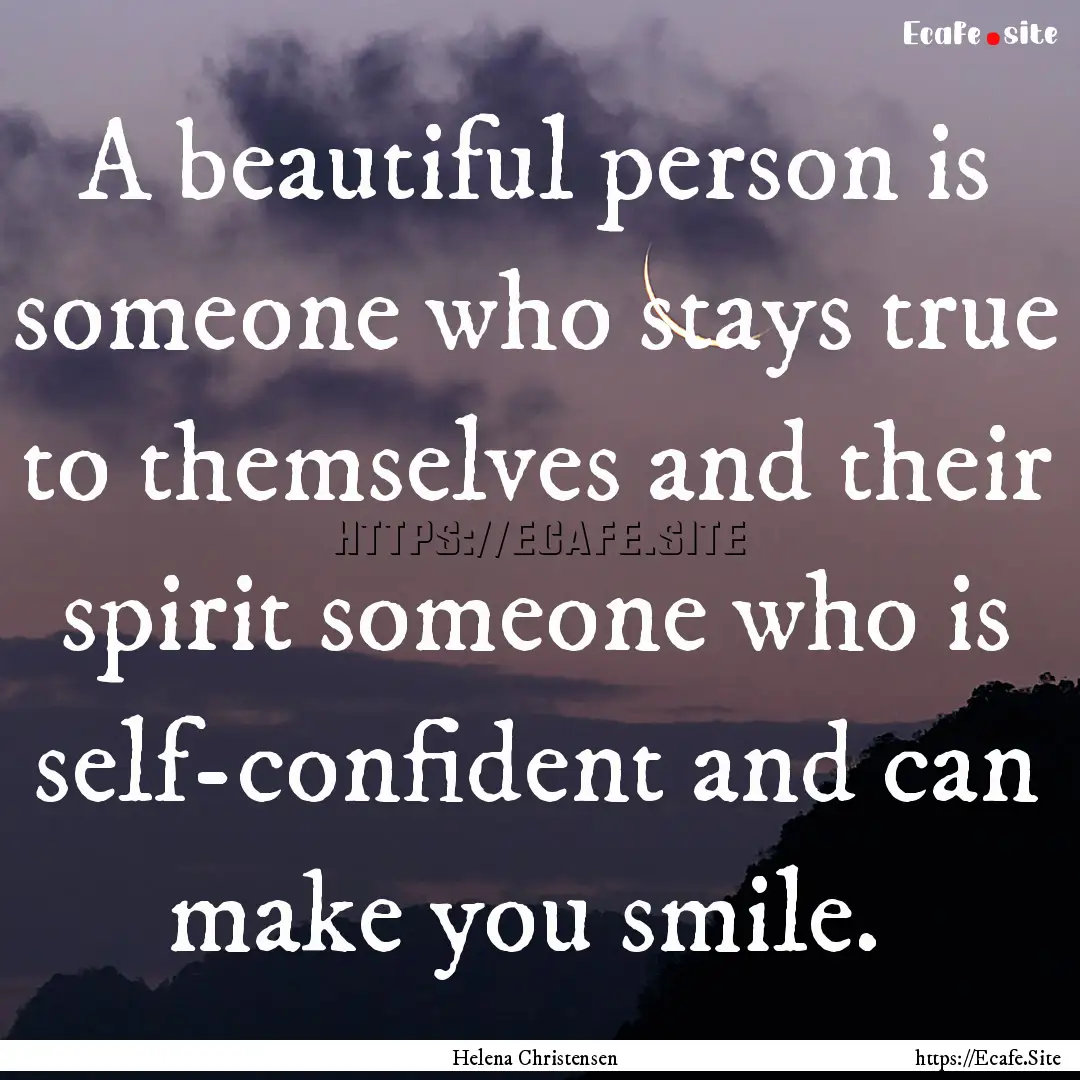 A beautiful person is someone who stays true.... : Quote by Helena Christensen