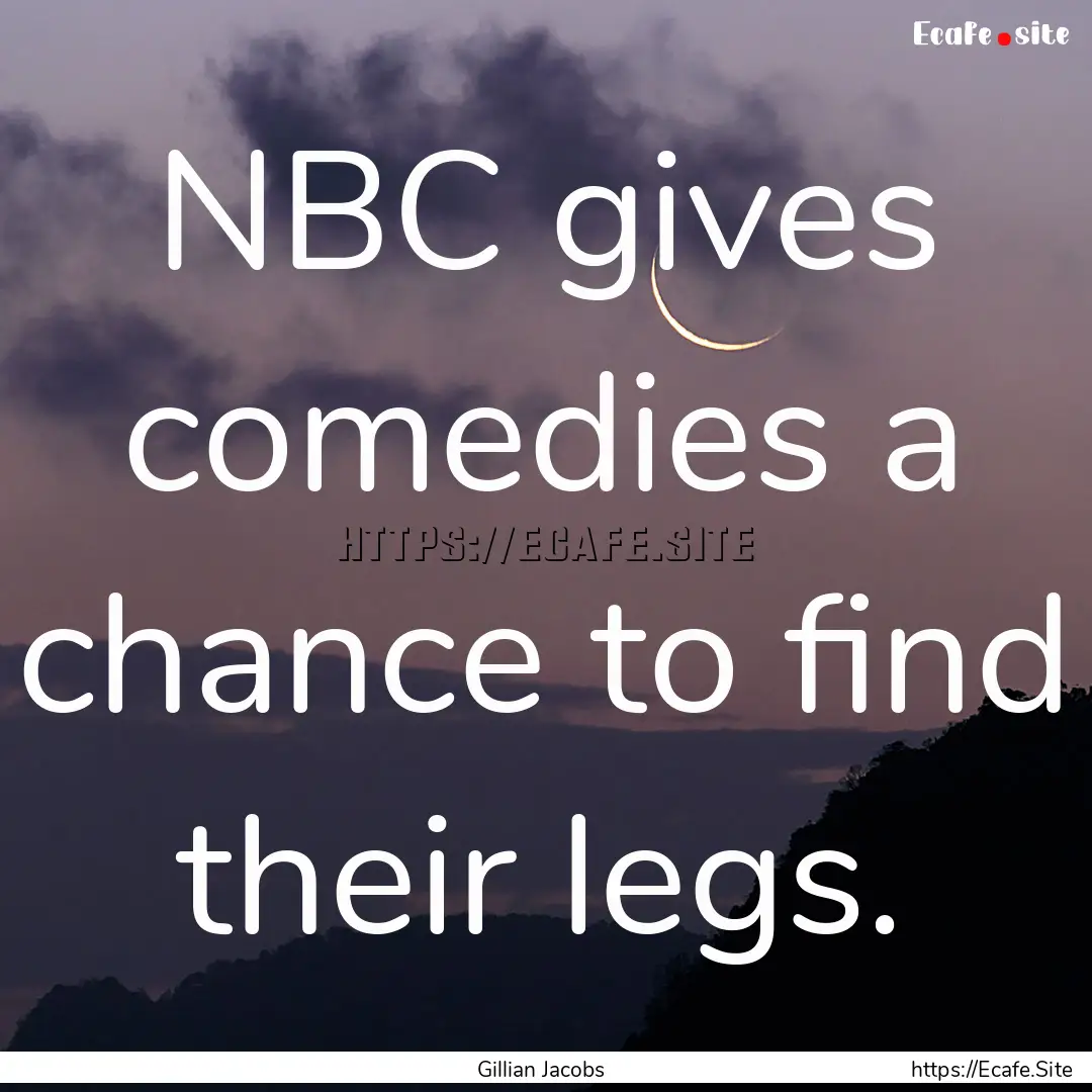 NBC gives comedies a chance to find their.... : Quote by Gillian Jacobs