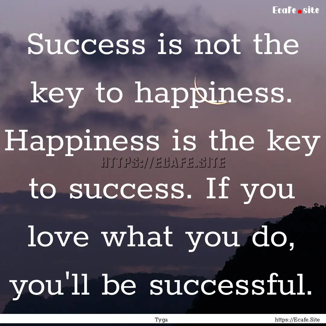 Success is not the key to happiness. Happiness.... : Quote by Tyga