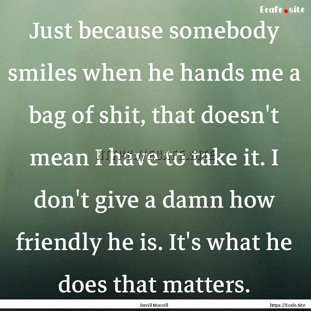 Just because somebody smiles when he hands.... : Quote by David Morrell