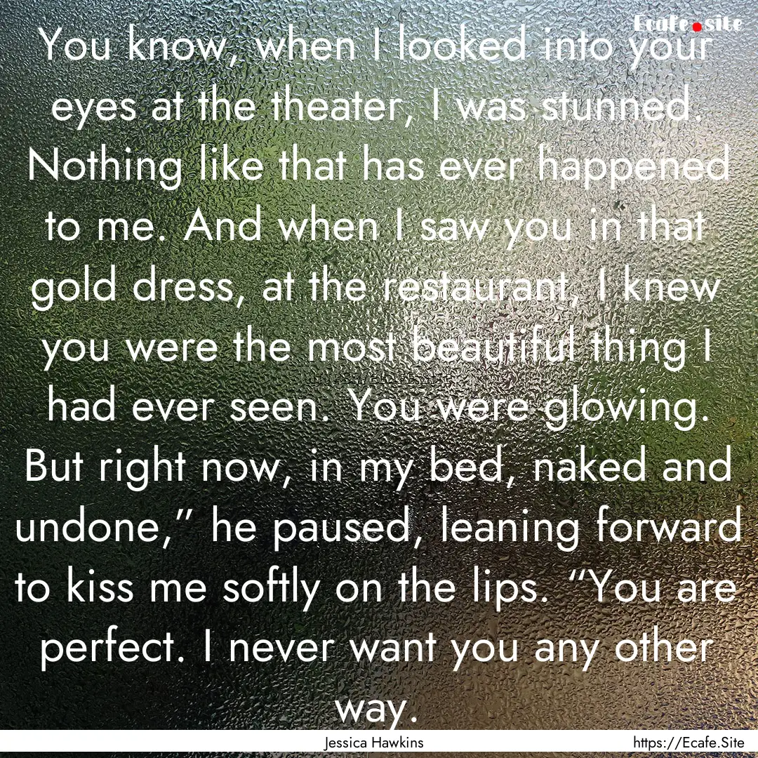 You know, when I looked into your eyes at.... : Quote by Jessica Hawkins