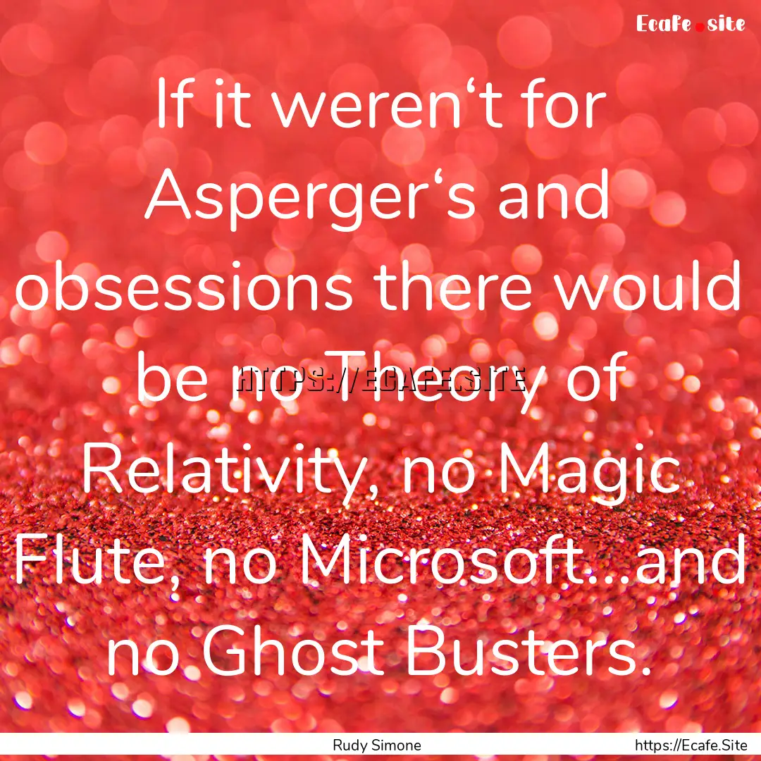 If it weren‘t for Asperger‘s and obsessions.... : Quote by Rudy Simone