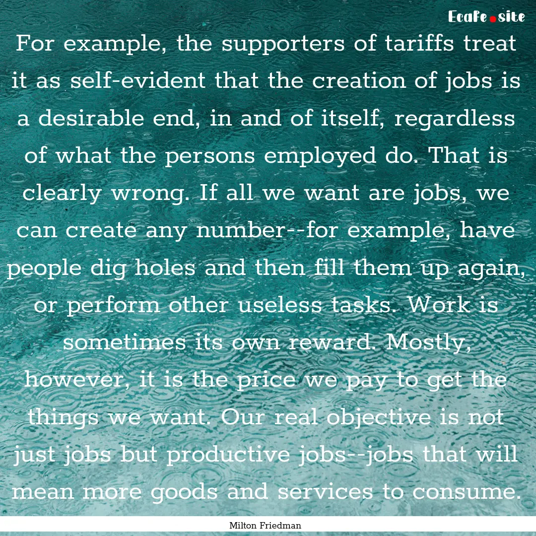 For example, the supporters of tariffs treat.... : Quote by Milton Friedman