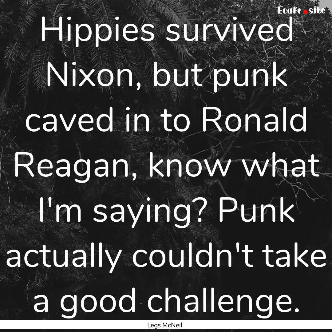 Hippies survived Nixon, but punk caved in.... : Quote by Legs McNeil