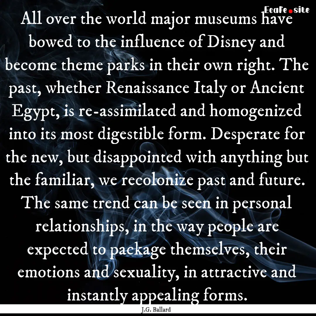 All over the world major museums have bowed.... : Quote by J.G. Ballard