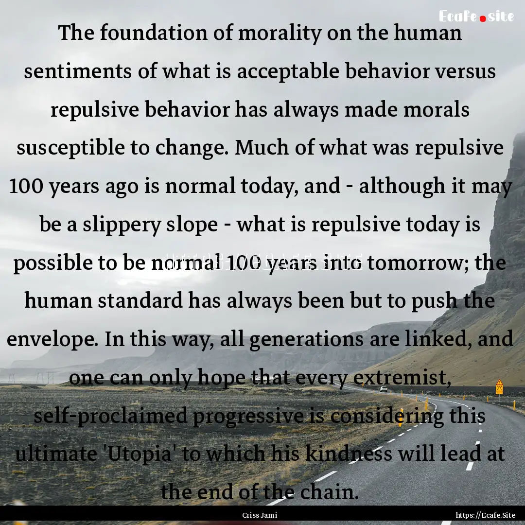 The foundation of morality on the human sentiments.... : Quote by Criss Jami