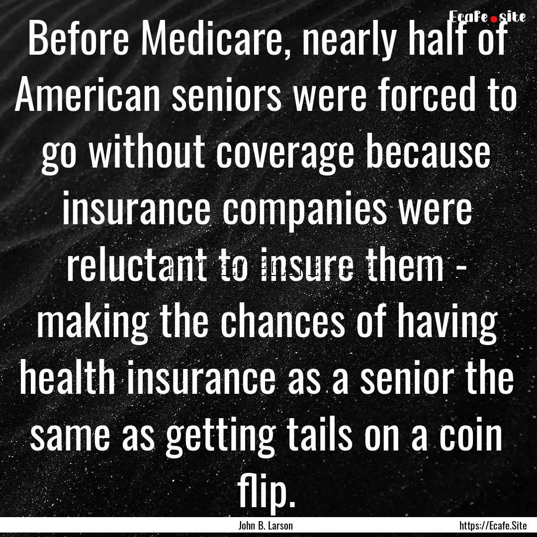 Before Medicare, nearly half of American.... : Quote by John B. Larson