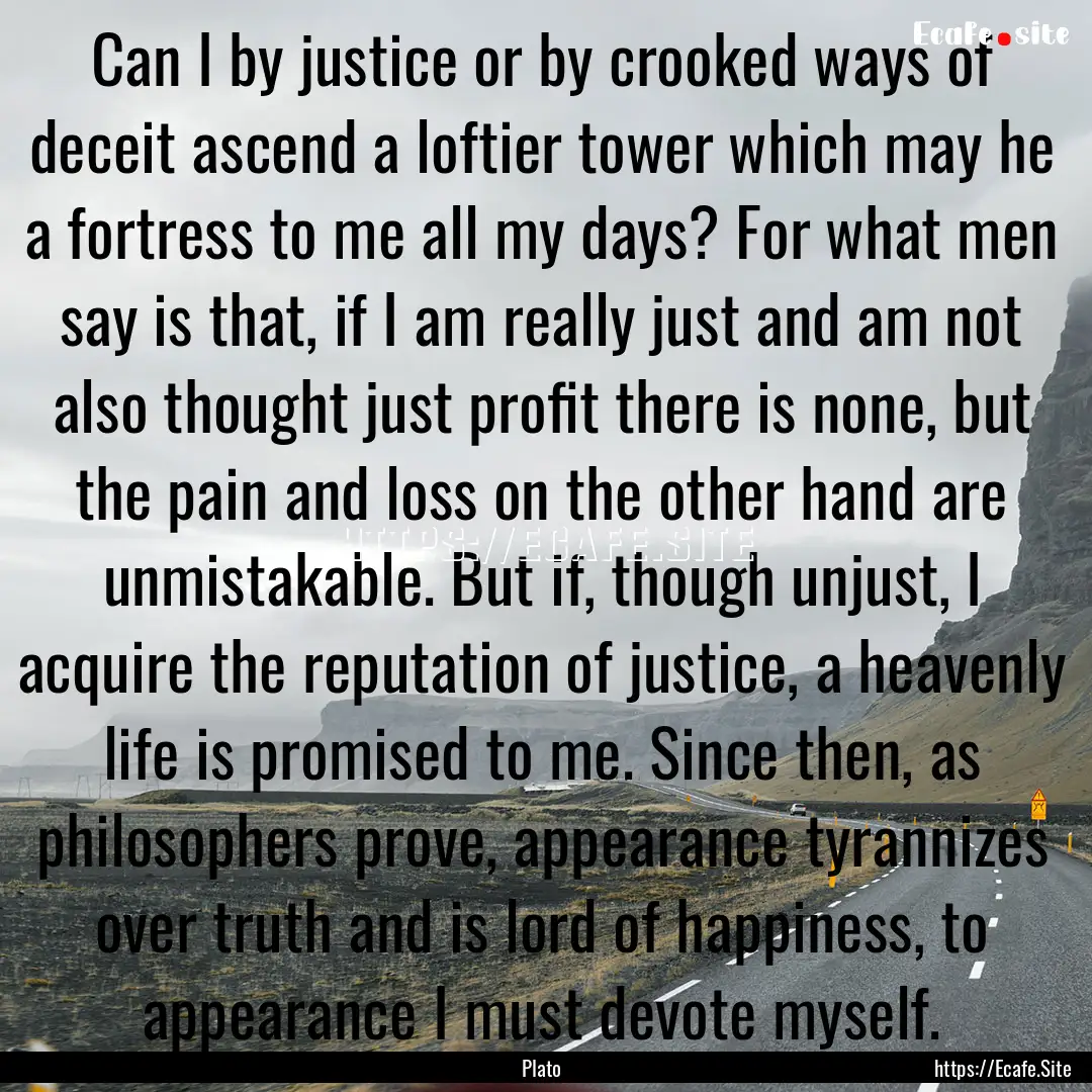 Can I by justice or by crooked ways of deceit.... : Quote by Plato