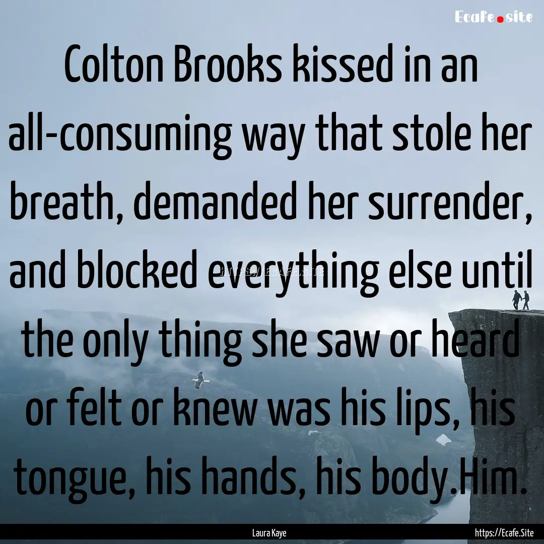 Colton Brooks kissed in an all-consuming.... : Quote by Laura Kaye